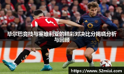 毕尔巴竞技与塞维利亚的精彩对决比分揭晓分析与回顾
